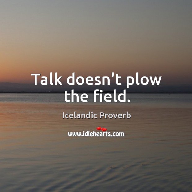 Talk doesn’t plow the field. Icelandic Proverbs Image