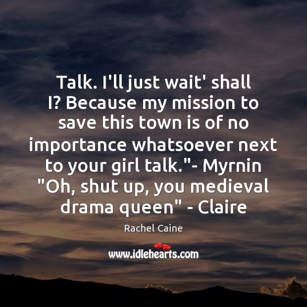 Talk. I’ll just wait’ shall I? Because my mission to save this Rachel Caine Picture Quote