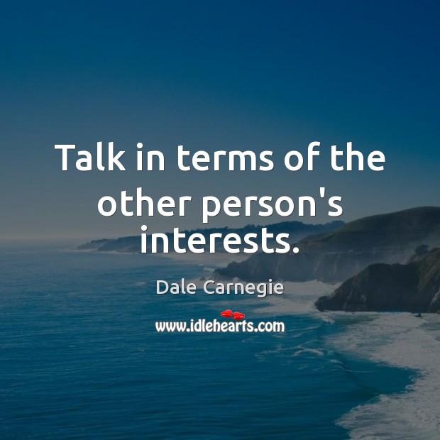 Talk in terms of the other person’s interests. Dale Carnegie Picture Quote
