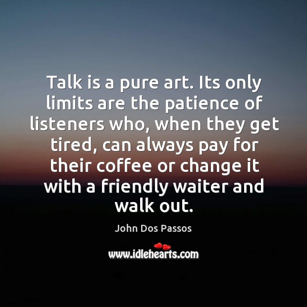 Talk is a pure art. Its only limits are the patience of Image