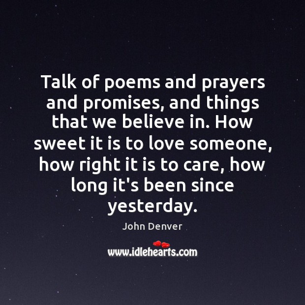 Talk of poems and prayers and promises, and things that we believe Love Someone Quotes Image