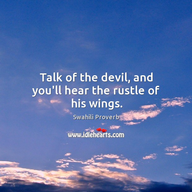 Talk of the devil, and you’ll hear the rustle of his wings. Swahili Proverbs Image