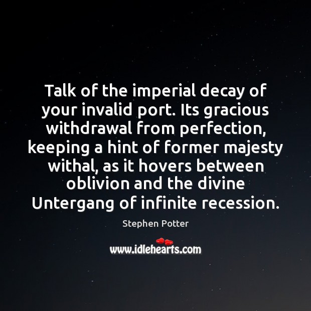 Talk of the imperial decay of your invalid port. Its gracious withdrawal Image