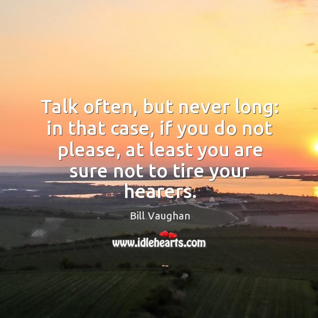 Talk often, but never long: in that case, if you do not Bill Vaughan Picture Quote