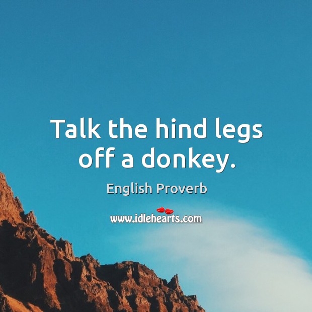 Talk the hind legs off a donkey. English Proverbs Image