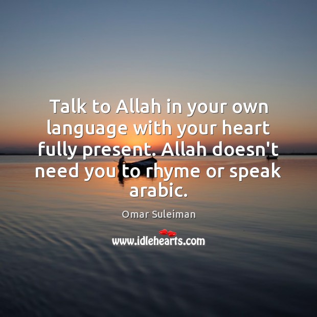 Talk to Allah in your own language with your heart fully present. Omar Suleiman Picture Quote