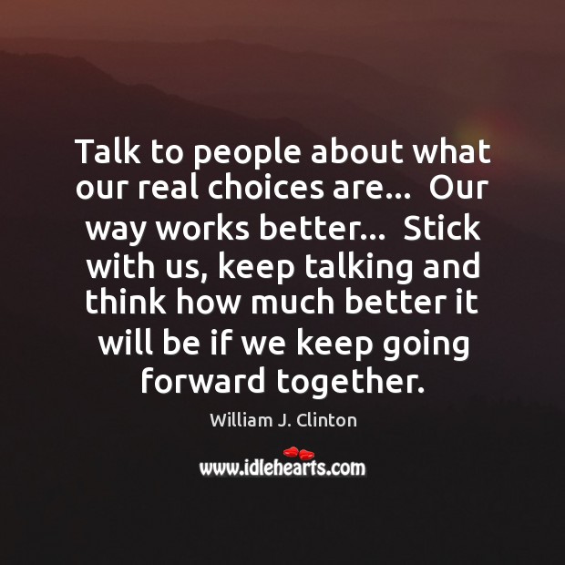 Talk to people about what our real choices are…  Our way works Image