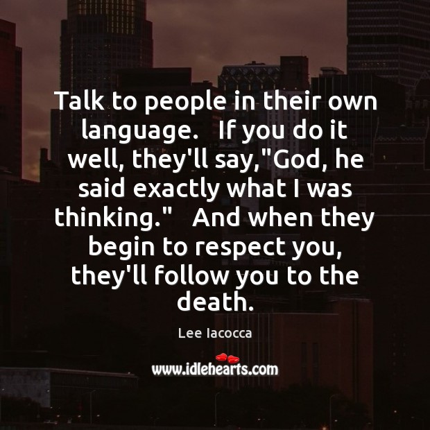 Talk to people in their own language.   If you do it well, Lee Iacocca Picture Quote