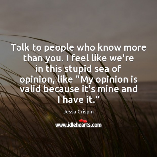 Talk to people who know more than you. I feel like we’re Jessa Crispin Picture Quote