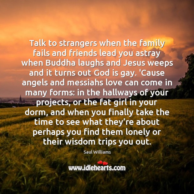 Talk to strangers when the family fails and friends lead you astray Image