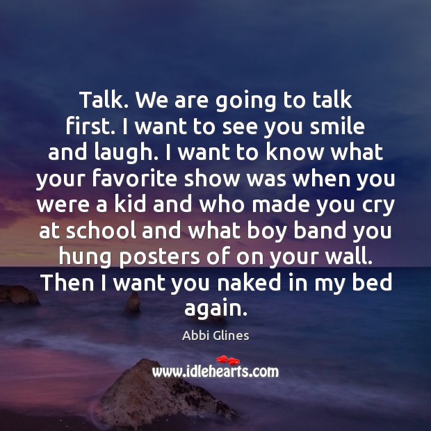 Talk. We are going to talk first. I want to see you Abbi Glines Picture Quote
