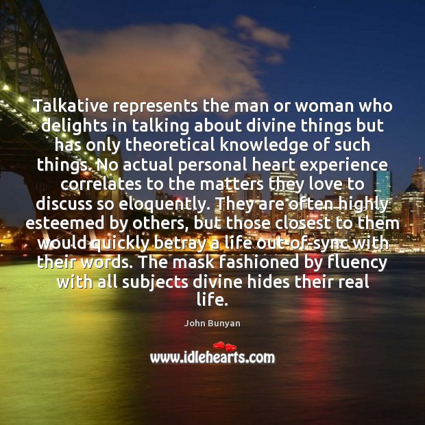 Talkative represents the man or woman who delights in talking about divine John Bunyan Picture Quote