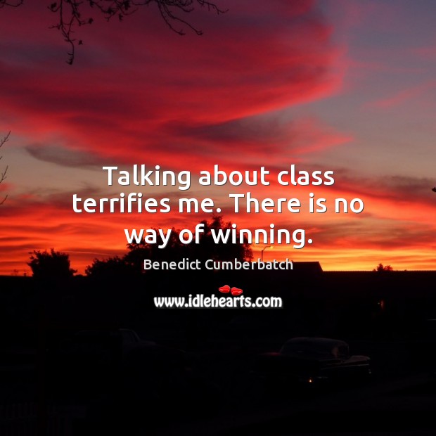 Talking about class terrifies me. There is no way of winning. Image
