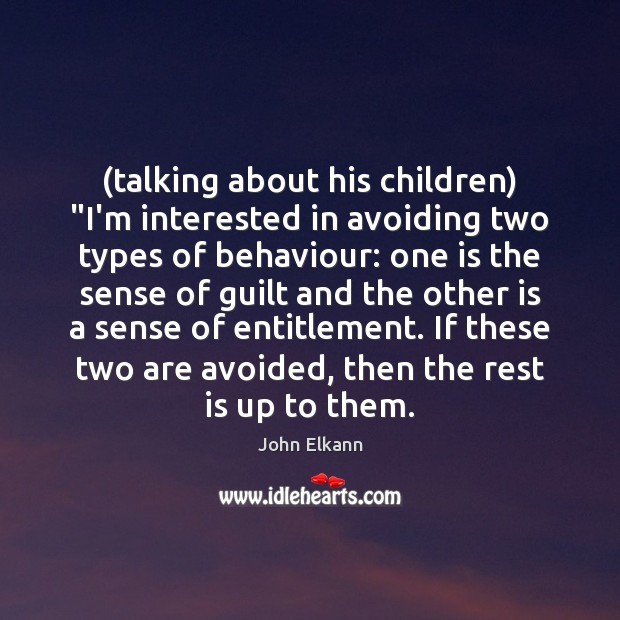 (talking about his children) “I’m interested in avoiding two types of behaviour: John Elkann Picture Quote