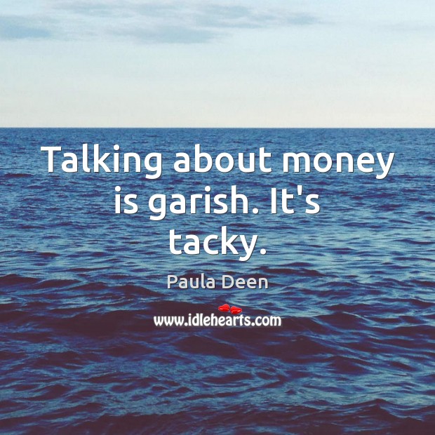 Talking about money is garish. It’s tacky. Image