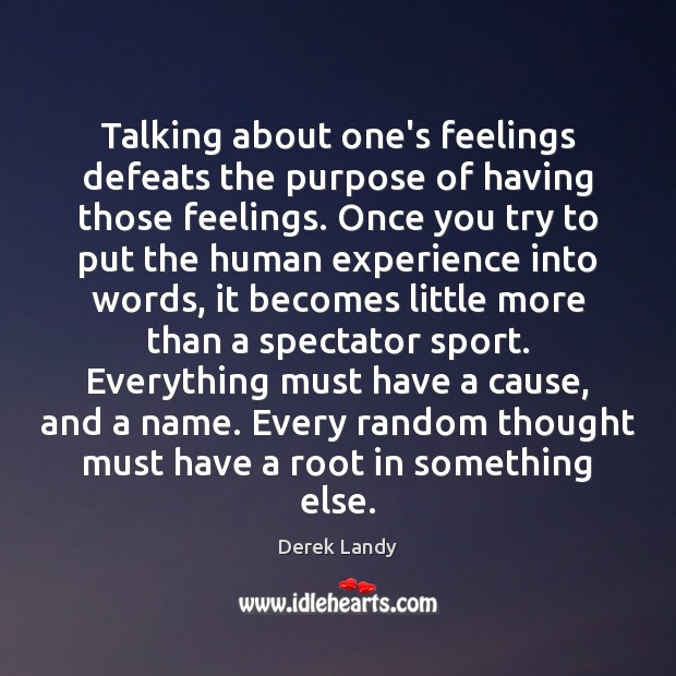 Talking about one’s feelings defeats the purpose of having those feelings. Once Derek Landy Picture Quote
