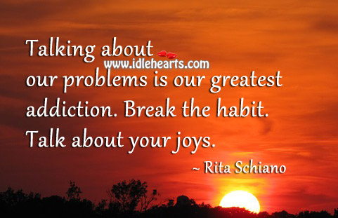 Break the habit. Talk about your joys. Rita Schiano Picture Quote