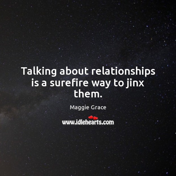Talking about relationships is a surefire way to jinx them. Image