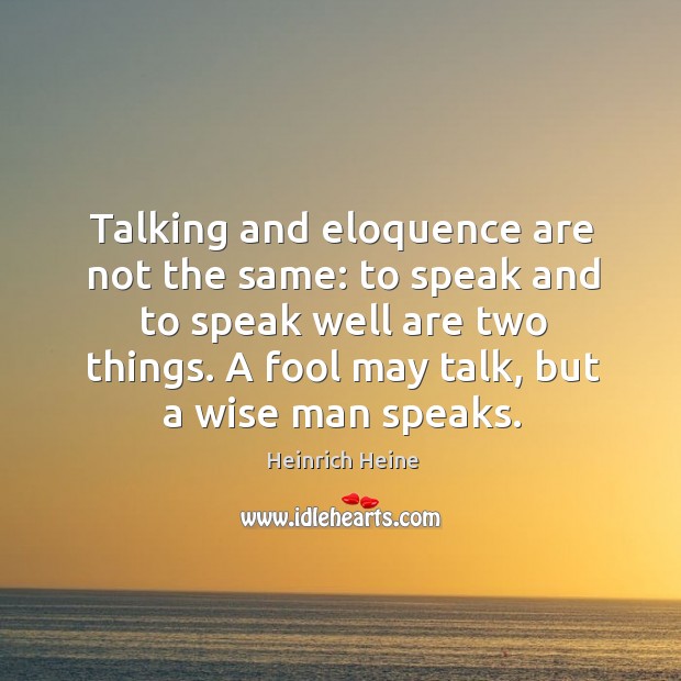 Talking and eloquence are not the same: to speak and to speak well are two things. Image