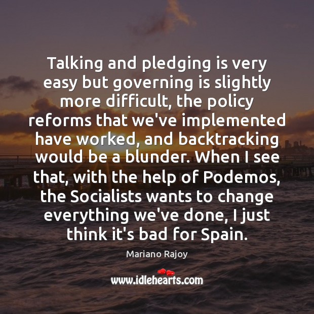 Talking and pledging is very easy but governing is slightly more difficult, Mariano Rajoy Picture Quote