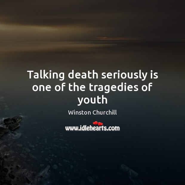 Talking death seriously is one of the tragedies of youth Image