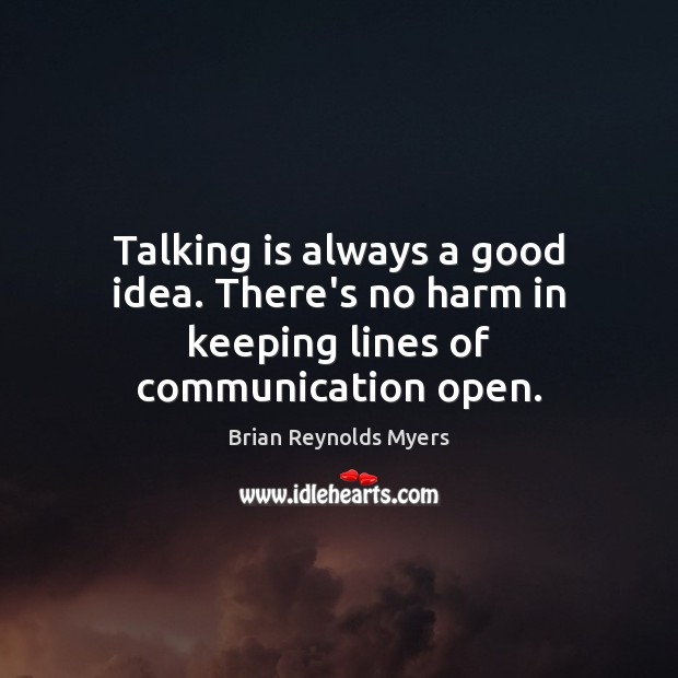 Talking is always a good idea. There’s no harm in keeping lines of communication open. Image