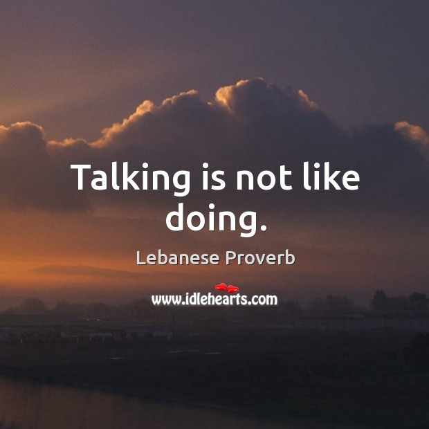 Talking is not like doing. Lebanese Proverbs Image
