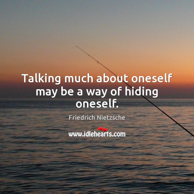 Talking much about oneself may be a way of hiding oneself. Image