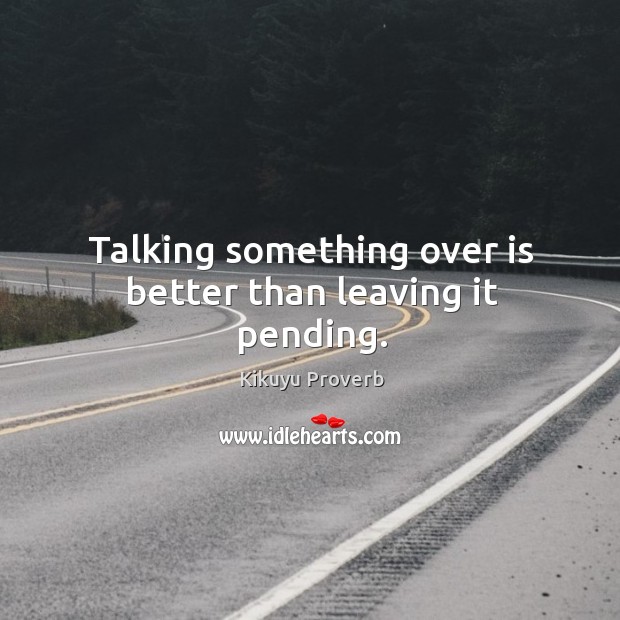 Talking something over is better than leaving it pending. Kikuyu Proverbs Image