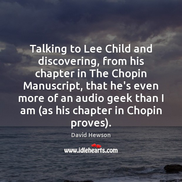 Talking to Lee Child and discovering, from his chapter in The Chopin 