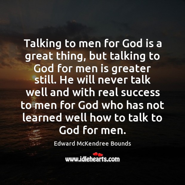 Talking to men for God is a great thing, but talking to Edward McKendree Bounds Picture Quote