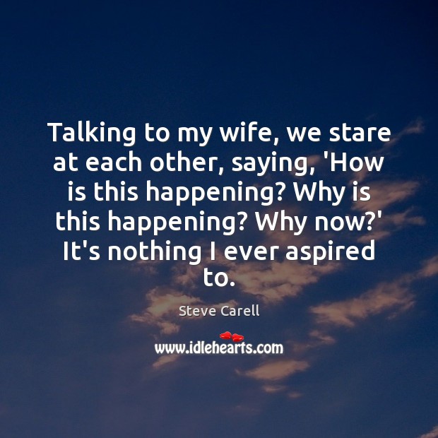 Talking to my wife, we stare at each other, saying, ‘How is Image