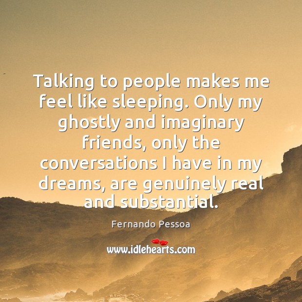 Talking to people makes me feel like sleeping. Only my ghostly and Fernando Pessoa Picture Quote