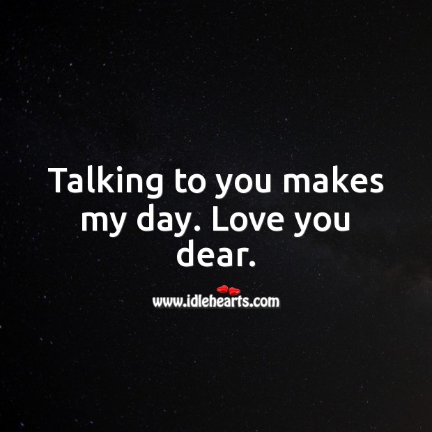 Talking to you makes my day. Love you dear. Love Quotes for Him Image