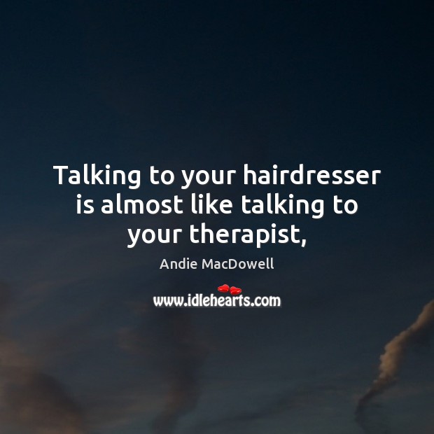 Talking to your hairdresser is almost like talking to your therapist, Image