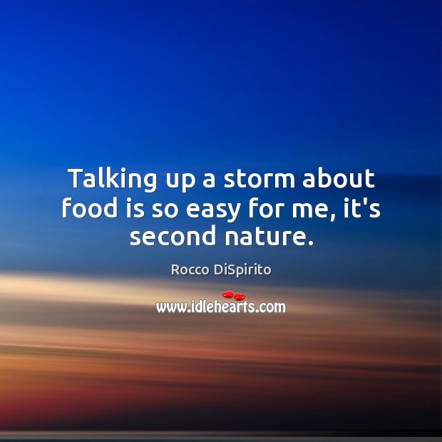Talking up a storm about food is so easy for me, it’s second nature. Rocco DiSpirito Picture Quote