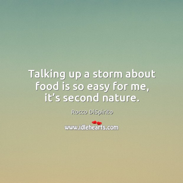 Talking up a storm about food is so easy for me, it’s second nature. Rocco DiSpirito Picture Quote