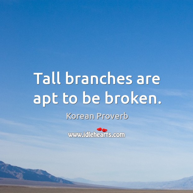 Tall branches are apt to be broken. Korean Proverbs Image
