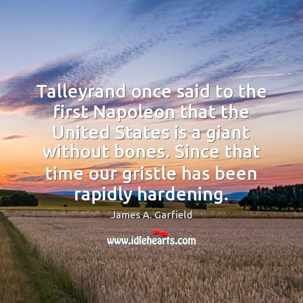Talleyrand once said to the first Napoleon that the United States is James A. Garfield Picture Quote