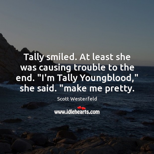 Tally smiled. At least she was causing trouble to the end. “I’m Scott Westerfeld Picture Quote