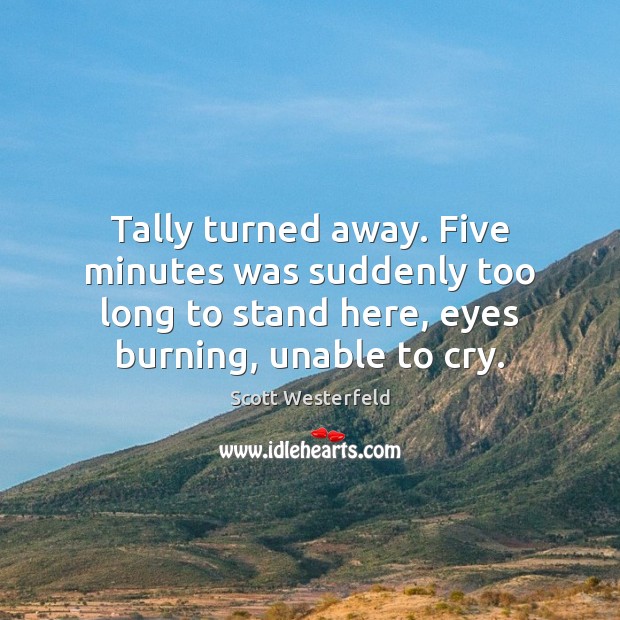 Tally turned away. Five minutes was suddenly too long to stand here, Scott Westerfeld Picture Quote