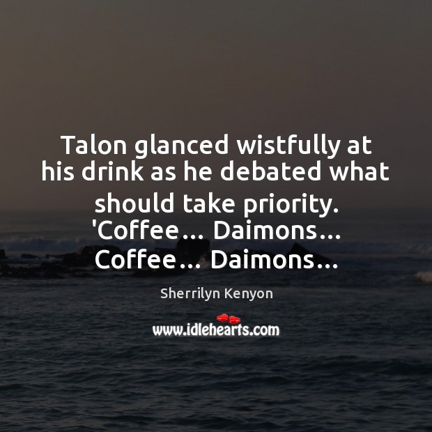 Talon glanced wistfully at his drink as he debated what should take Priority Quotes Image