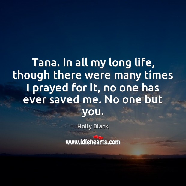 Tana. In all my long life, though there were many times I Holly Black Picture Quote
