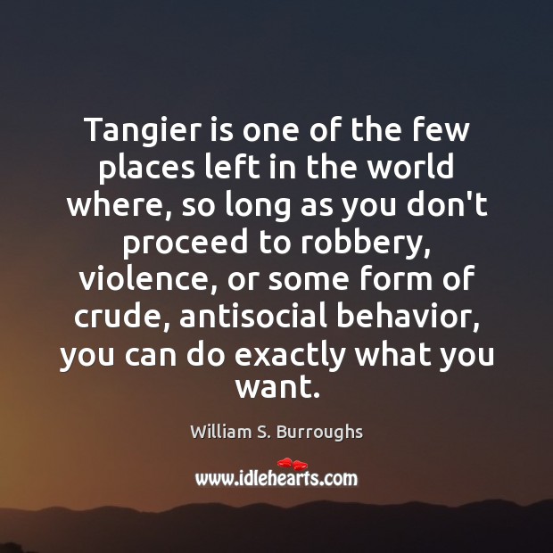 Tangier is one of the few places left in the world where, William S. Burroughs Picture Quote