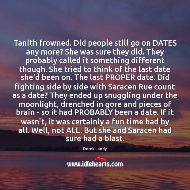 Tanith frowned. Did people still go on DATES any more? She was Derek Landy Picture Quote