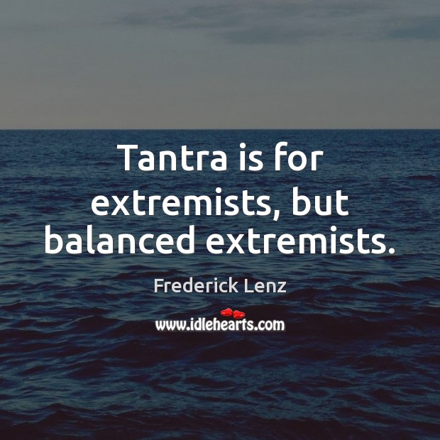 Tantra is for extremists, but balanced extremists. Tantra Quotes Image