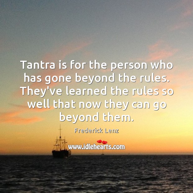 Tantra is for the person who has gone beyond the rules. They’ve Tantra Quotes Image