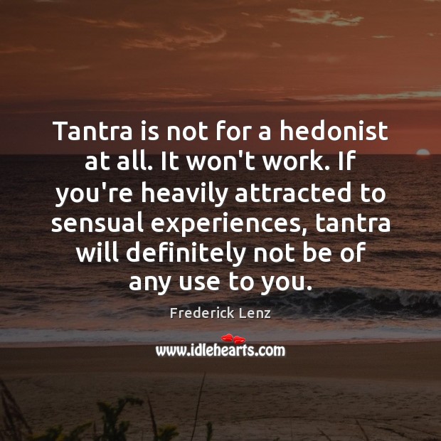 Tantra is not for a hedonist at all. It won’t work. If Tantra Quotes Image