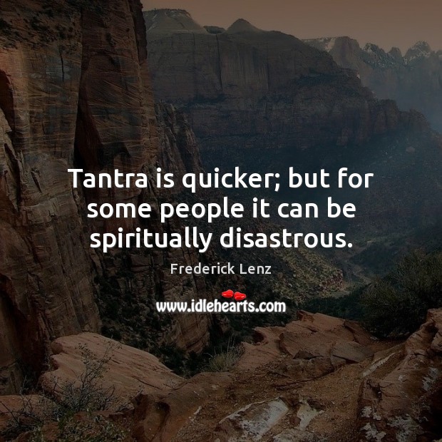Tantra is quicker; but for some people it can be spiritually disastrous. Tantra Quotes Image
