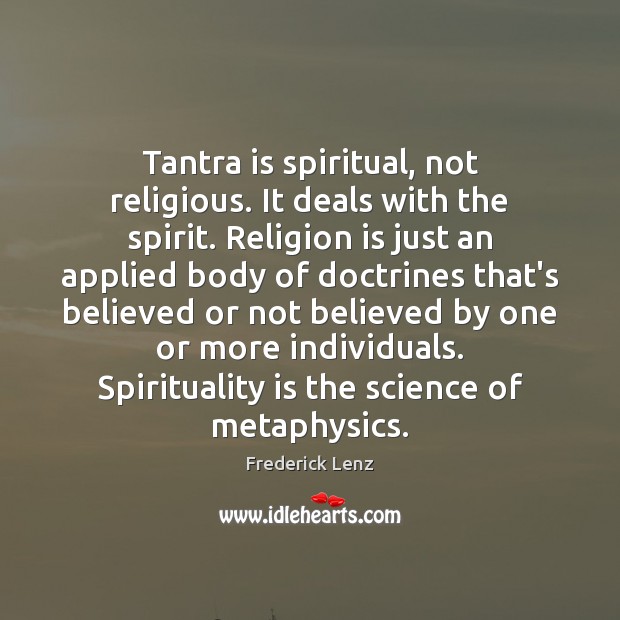 Tantra is spiritual, not religious. It deals with the spirit. Religion is Tantra Quotes Image